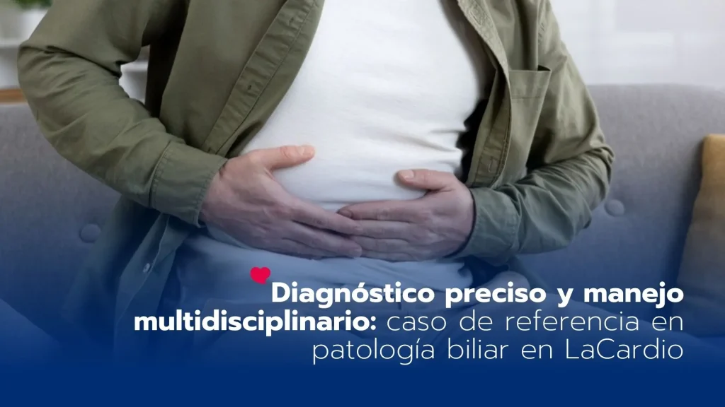 Diagnóstico preciso y manejo multidisciplinario: caso de referencia en patología biliar en LaCardio