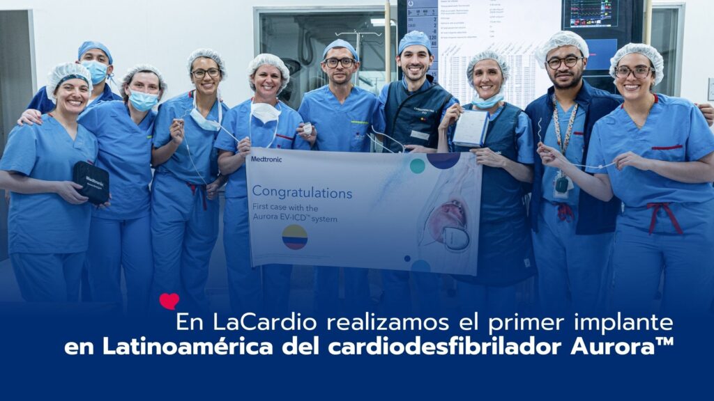 En LaCardio realizamos el primer implante en Latinoamérica del cardiodesfibrilador Aurora™: una alternativa segura y eficaz para el manejo de las arritmias