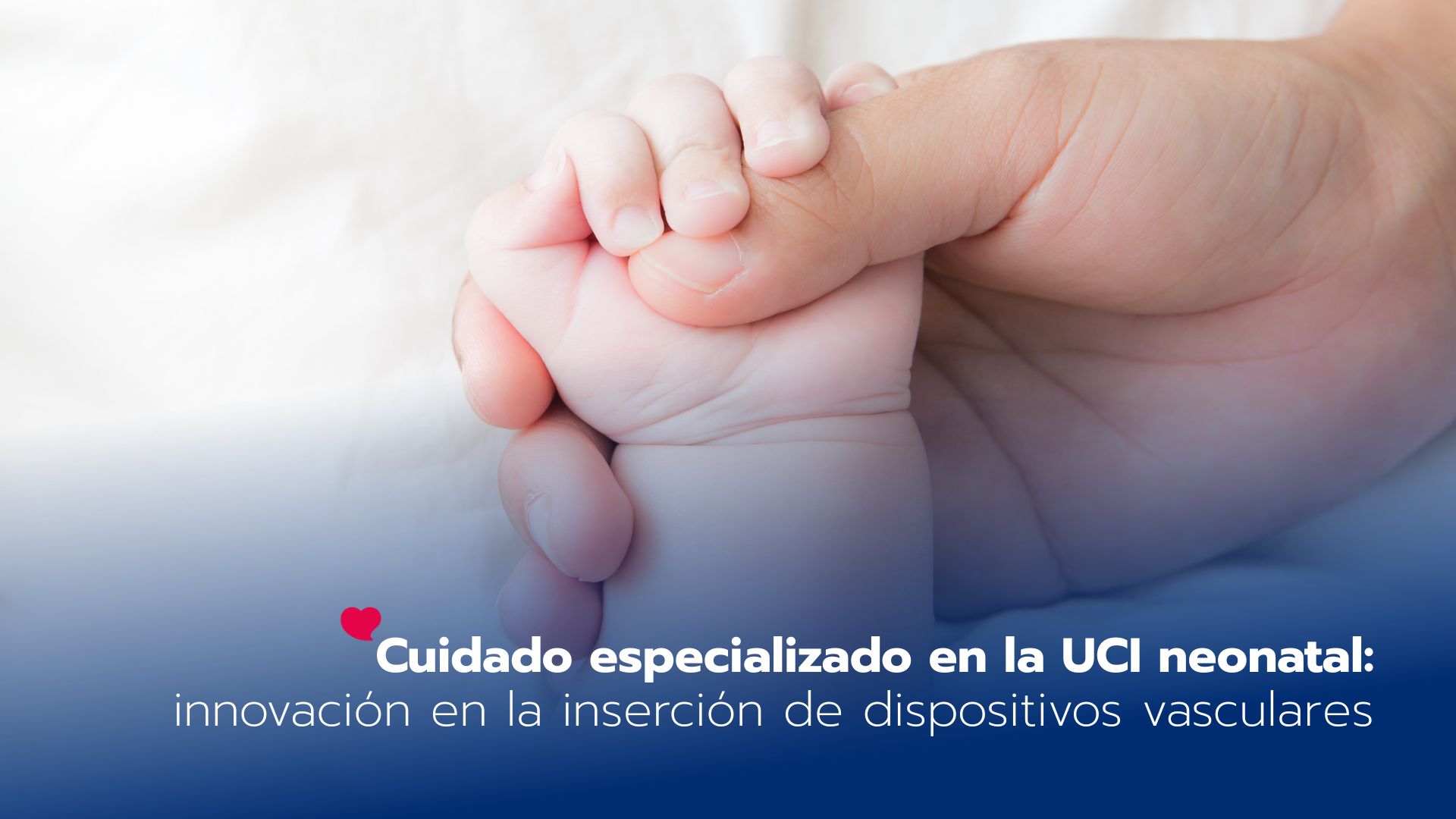 En la UCI neonatal, cada decisión cuenta: innovación en la inserción de dispositivos vasculares desde el primer momento