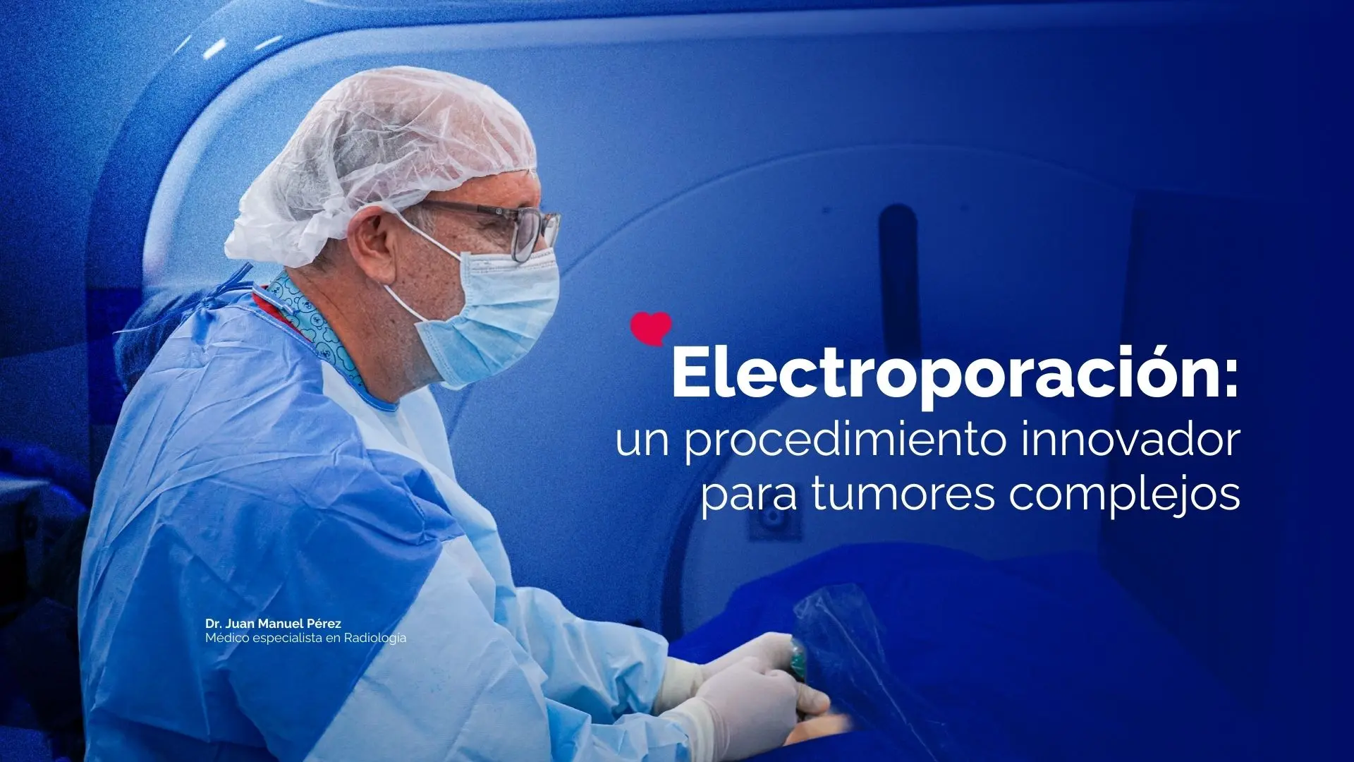 Electroporación: un procedimiento mínimamente invasivo para tratar tumores complejos