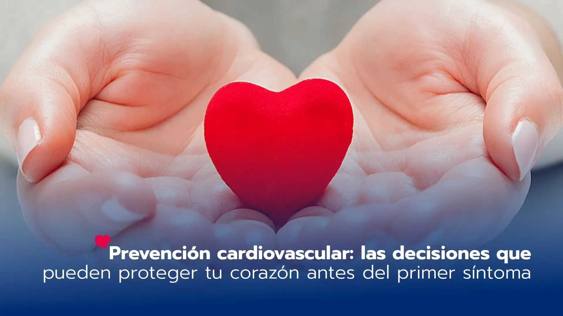 Prevención cardiovascular: las decisiones que pueden proteger tu corazón antes del primer síntoma