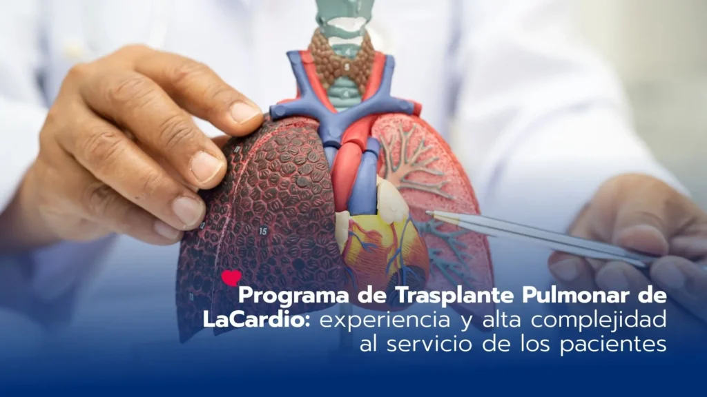 Programa de Trasplante Pulmonar de LaCardio: una respuesta para pacientes con enfermedad respiratoria avanzada