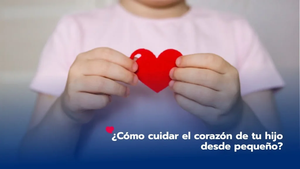 ¿Cómo cuidar el corazón de tu hijo desde pequeño?