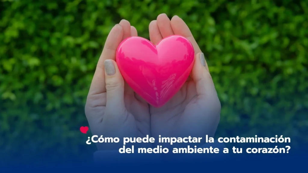 ¿Cómo la contaminación del medio ambiente puede afectar tu corazón?