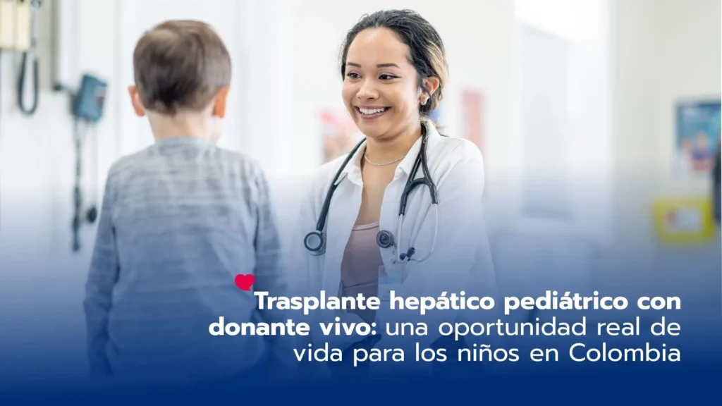 Trasplante hepático pediátrico con donante vivo: una oportunidad real de vida para los niños en Colombia