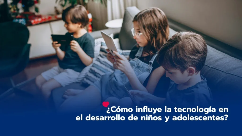 ¿Cómo influye la tecnología en el desarrollo de niños y adolescentes?