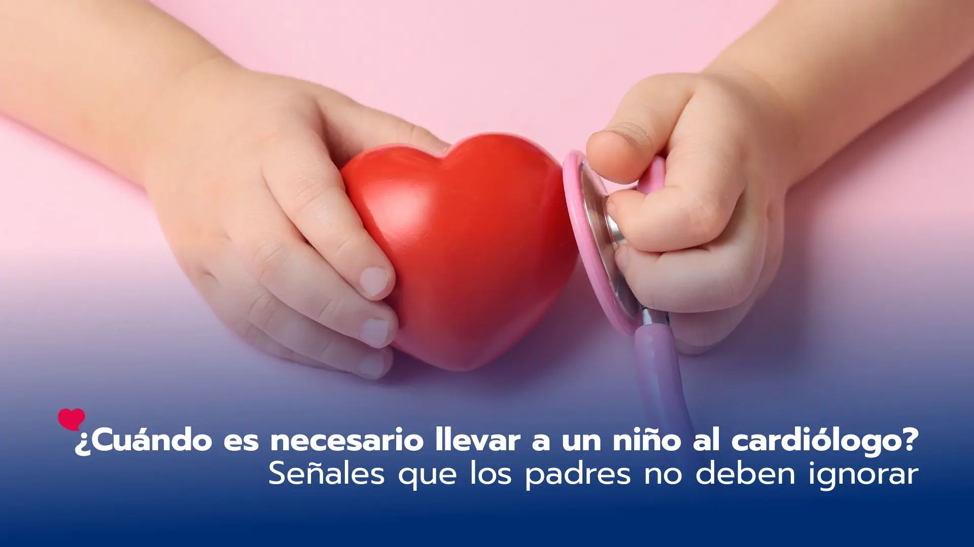 ¿Cuándo es necesario llevar a un niño al cardiólogo? Señales que los padres no deben ignorar